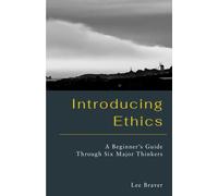 Introducing Ethics : A Beginner's Guide Through Six Major Thinkers