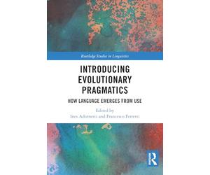 Introducing Evolutionary Pragmatics: How Language Emerges from Use (Routledge Studies in Linguistics)