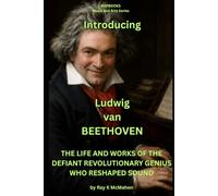 Introducing Ludwig van Beethoven: THE LIFE AND WORKS OF THE DEFIANT REVOLUTIONARY GENIUS WHO RESHAPED SOUND (NSPBOOKS - Music and Arts Series)