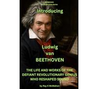 Introducing Ludwig van Beethoven: THE LIFE AND WORKS OF THE DEFIANT REVOLUTIONARY GENIUS WHO RESHAPED SOUND (NSPBOOKS - Music and Arts Series)