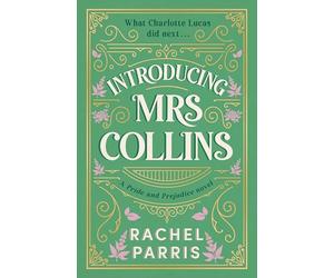 Introducing Mrs Collins: A Pride and Prejudice sequel telling the story of what Charlotte Lucas did next....