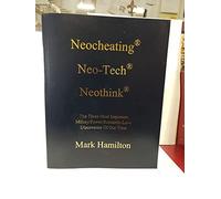 Introducing Neocheating, Neo-Tech, Neothink : The Three Most Important Money/Power/ Romantic-Love Discoveries of Our Time