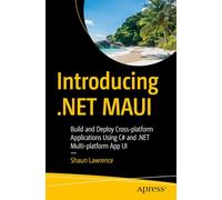 Introducing .NET MAUI: Build and Deploy Cross-platform Applications Using C# and .NET Multi-platform App UI