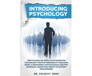 Introducing Psychology: How To Analyze People With Cognitive Psychology. Positive Personality Coaching Series. A Behavioral Psychological Mastery Approach. Create New Habits To Support Your Mindset
