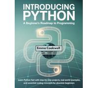 Introducing Python A Beginner’s Roadmap to Programming: Learn Python Fast with Step-by-Step Projects, Real-World Examples, and Essential Coding Concepts for Absolute Beginners