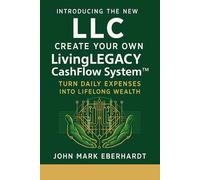 Introducing The New LLC: Create Your Own LivingLEGACY CashFlow System: Turn Daily Living Expenses Into Lifelong Wealth