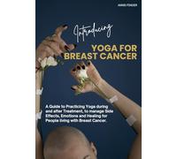 Introducing: Yoga for Breast Cancer: Guide to Practicing Yoga during and after Treatment, to manage Side Effects, Emotions and Healing for People ... Guides and Wisdom on Holistic Wellness)