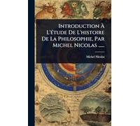 Introduction À L'étude De L'histoire De La Philosophie, Par Michel Nicolas ......