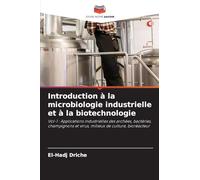 Introduction à la microbiologie industrielle et à la biotechnologie: Vol-1 : Applications industrielles des archées, bactéries, champignons et virus, milieux de culture, bioréacteur
