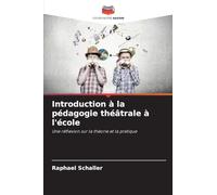 Introduction à la pédagogie théâtrale à l'école: Une réflexion sur la théorie et la pratique