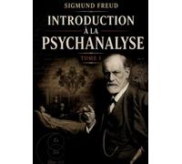 Introduction à la psychanalyse Tome I: Les mystères de l'inconscient dévoilés