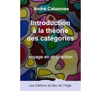 Introduction à la théorie des catégories: voyage en abstraction