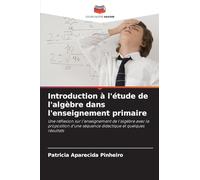 Introduction à l'étude de l'algèbre dans l'enseignement primaire: Une réflexion sur l'enseignement de l'algèbre avec la proposition d'une séquence didactique et quelques résultats