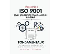 Introduction à l'ISO 9001 : Revue de Direction et Amélioration Continue: Fondamentaux des Systèmes de Management de la Qualité et de l’Amélioration Continue (ISO 9001 BOOKS)