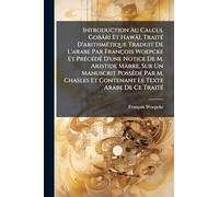Introduction Au Calcul Gobârî Et Hawâî, Traité D'arithmétique Traduit De L'arabe Par François Woepcke Et Précédé D'une Notice De M. Aristide ... Et Contenant Le Texte Arabe De Ce Traité