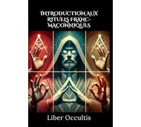 Introduction aux rituels franc-maçonniques: 33 rituels sacrés expliqués clairement pour découvrir les secrets et symboles de la franc-maçonnerie initiatique (Manuel d'occultisme)