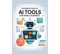 Introduction to AI Tools for Small Business: Practical Strategies to Automate, Grow, and Simplify Your Business-Without a Tech Background