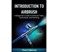 Introduction To Airbrush: A Beginner’s Guide to Airbrush Tools, Techniques, and Painting