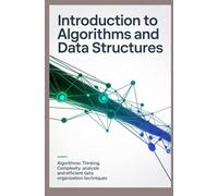 INTRODUCTION TO ALGORITHMS AND DATA STRUCTURES: Algorithmic thinking complexity analysis and efficient data organization techniques
