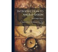Introduction to Anglo-Saxon: An Anglo-Saxon Reader, With Philological Notes, a Brief Grammar