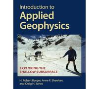 Introduction to Applied Geophysics : Exploring the Shallow Subsurface