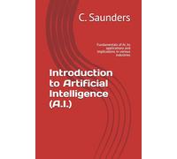 Introduction to Artificial Intelligence (A.I.): Fundamentals of AI, its applications and implications in various industries