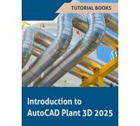 Introduction to AutoCAD Plant 3D 2025: Learning the Basics of Plant Design