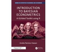 Introduction to Bayesian Econometrics: A GUIded Toolkit using R (Chapman and Hall/CRC Series on Statistics in Business and Economics)