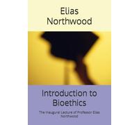 Introduction to Bioethics: The Inaugural Lecture of Professor Elias Northwood
