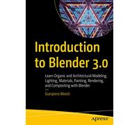 Introduction to Blender 3.0: Learn Organic and Architectural Modeling, Lighting, Materials, Painting, Rendering, and Compositing with Blender