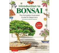 Introduction to Bonsai: The Complete Illustrated Guide for Beginners (with Monthly Growth Schedules and over 2,000 Diagrams and Illustrations): The ... Schedules and over 2,000 Illustrations)