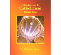 Introduction To Catholicism: A Complete Course