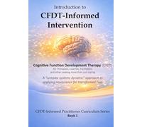 Introduction to CFDT-Informed Intervention: A Complex Systems Dynamics Approach to Clinically Applied Neuroscience (CFDT-Informed Practitioner Curriculum Series)