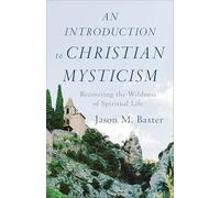 Introduction to Christian Mysticism: Recovering the Wildness of Spiritual Life
