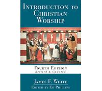 Introduction to Christian Worship: Fourth Edition Revised and Updated (Introduction to Christian Worship)