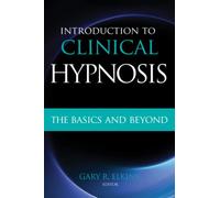 Introduction to Clinical Hypnosis: The Basics and Beyond