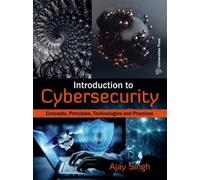 Introduction to Cybersecurity : Concepts, Principles, Technologies and Practices