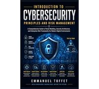 Introduction to Cybersecurity Principles and Risk Management: A Comprehensive Guide to Threat Modeling, Security Architecture, and Enterprise Risk ... (Beginner Cybersecurity Fundamentals)