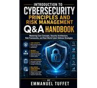 Introduction to Cybersecurity Principles and Risk Management Q&A Handbook: Mastering Core Concepts, Security Architecture, Risk Frameworks, and Real-World Cyber Defense Strategies