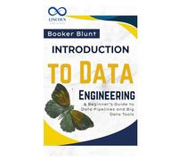 Introduction to Data Engineering: A Beginner’s Guide to Data Pipelines and Big Data Tools