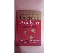 Introduction to Decision Analysis: A Practitioner's Guide to Improving Decision Quality