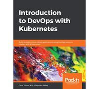 Introduction to DevOps with Kubernetes: Build scalable cloud-native applications using DevOps patterns created with Kubernetes