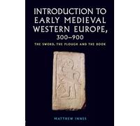 Introduction to Early Medieval Western Europe, 300-900: The Sword, the Plough and the Book