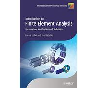 Introduction to Finite Element Analysis: Formulation, Verification and Validation (Wiley Series in Computational Mechanics)