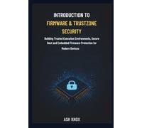 Introduction to Firmware & TrustZone Security: Building Trusted Execution Environments, Secure Boot and Embedded Firmware Protection for Modern Devices