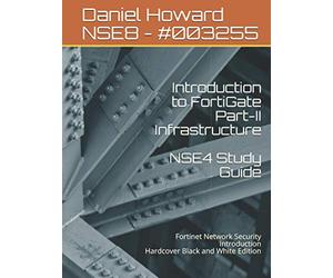 Introduction to FortiGate Part-II Infrastructure NSE4 Study Guide: Fortinet Network Security Introduction Hardcover Black and White Edition
