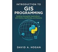 Introduction to GIS Programming: Building Geospatial Applications with Python, GeoPandas, and Rasterio