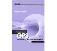 Introduction to GPS: The Global Positioning System, Second Edition: 2E THE GLOBAL POSITIONING SY (GNSS Technology and Applications)
