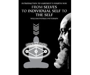 Introduction To Gurdjieff's Fourth Way: From Selves To Individual Self To The Self