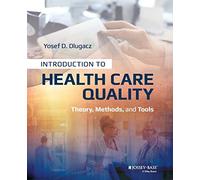 Introduction to Health Care Quality: Theory, Methods, and Tools